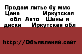 Продам литье бу ммс › Цена ­ 8 000 - Иркутская обл. Авто » Шины и диски   . Иркутская обл.